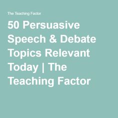 the text reads 50 persuasiive speech & debate topics relevant today i'm the teaching factor