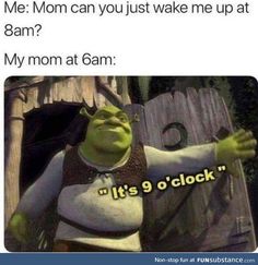 an image of a cartoon character with text that reads, me mom can you just wake me up at 8am? my mom at 6am it's 9 o'clock