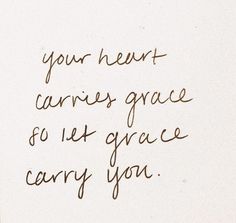 a piece of paper with writing on it that says, your heart carries grace for its grace carry you