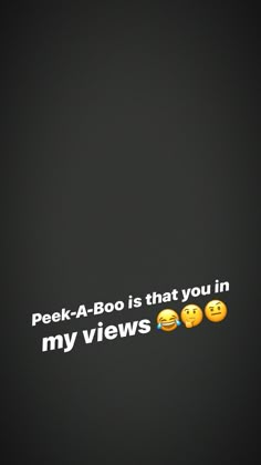 the words peek - a - boo is that you in my views are emotictered