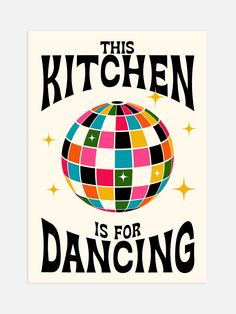 this kitchen is for dancing poster with an earth globe in the center and stars around it