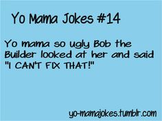 yo  mama get exciting and amazing funny yo mama jokes follow me.Don't should not miss http://www.yomamajokeshub.com/ Jokes To Tell Your Mom, Jokes To Tell, Yo Momma, Funny Jokes To Tell, Bob The Builder