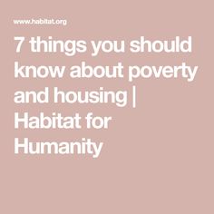 the words 7 things you should know about poverty and housing habitat for humanity