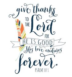 a hand lettered bible verse with an arrow and feathers on the bottom, give thanks to the lord for he's god his love ends forever