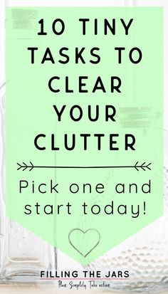 a jar with the words 10 tiny tasks to clear your clutter pick one and start today