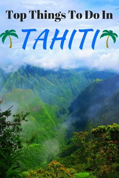 the words top things to do in tahitii surrounded by lush green mountains and clouds