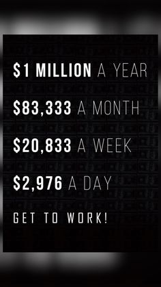 a black and white photo with the words $ 1 million a year $ 8, 533 a month $ 20, 983 a week $ 2, 794 a day get to work