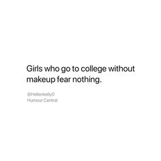 a white background with the words girls who go to college without make up fear nothing