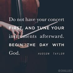 a person holding a cello with the caption, do not have your concert first and tune your instruments outward begin the day with god