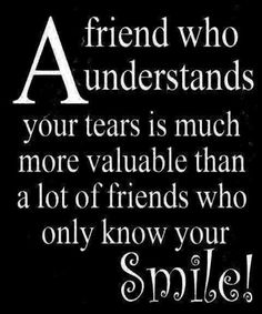 a black and white quote with the words, friend who understands your tears is much more valuable than a lot of friends who only know your smile