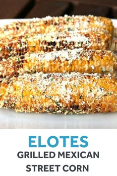 grilled mexican street corn on a white plate with the words elotes grilled mexican street corn