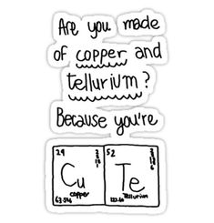 some type of sticker that says, are you made of copper and tellum? because