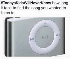 an apple product with the caption today kids will never know how long it took to find the song you wanted to listen to