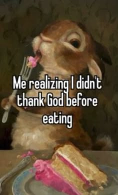 a rabbit eating cake with the caption me realizing i didn't thank god before eating