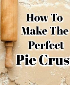 how to make the perfect pie crust with a wooden rolling pin and flour on top