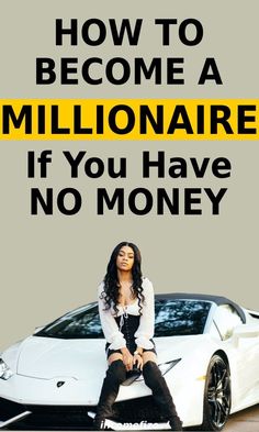 a woman sitting on top of a white car with the words how to become a millionaire if you have no money