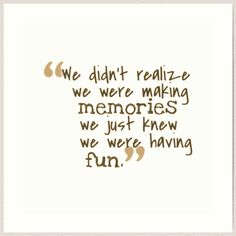 a quote with the words we didn't really make me memorys, we just knew