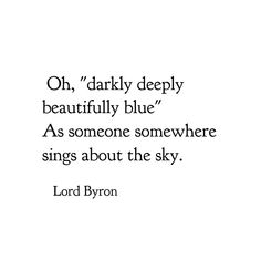 lord byron quote on darkly deeply beautiful blue as someone somewhere sings about the sky