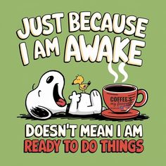 a snoopy cartoon character holding a coffee cup with the words just because i am awake doesn't mean i am ready to do things