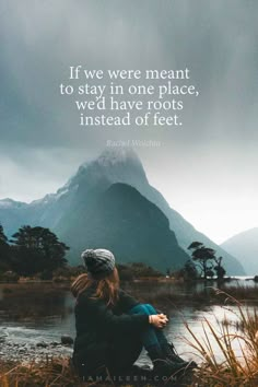 a person sitting on the ground next to a lake with mountains in the background and a quote about how we were meant to stay in one place, we have roots instead of feet