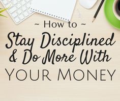 the words how to stay discriped and do more with your money on top of a desk