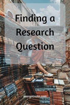 a woman sitting on top of stacks of books with the words finding a research question