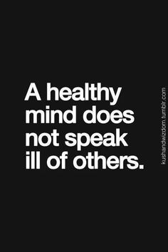 a black and white quote with the words a healthy mind does not speak ill of others