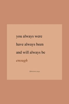 a quote that reads, you always were have always been and will always be enough