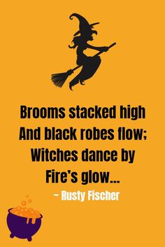 a quote from rusty fisher about brooms stacked high and black robes flow witches dance by fire's glow