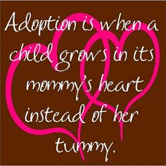 a pink heart with the words adoption is when a child grows in its mommy's heart instead of her tummy