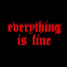 the words everything is fine in red and black text on a dark background with flames