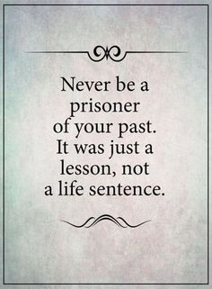 a quote that says never be a prisoner of your past it was just a lesson, not a life sentence