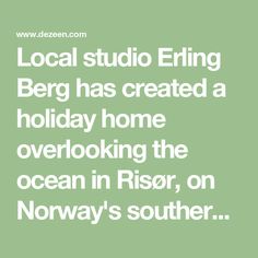 the words local studio erling berg has created a holiday home overlooking the ocean in risor, on norway's southern coast