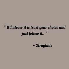 a quote that reads whatever is trust your choice and just follow it - strayius