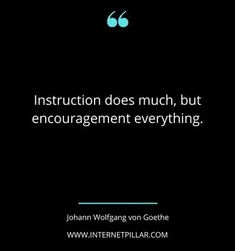 a quote from john wolligann on the subject of this image, instruction does much, but encouragement everything