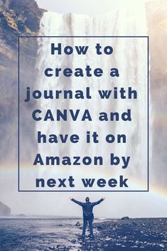 a person standing in front of a waterfall with the words how to create a journal with canva and have it on amazon by next week