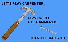 a hammer and wrench with the words let's play carpenter first we'll get hammered, then i'll nail you