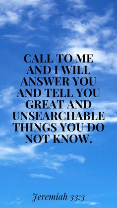 a blue sky with clouds and the words, call to me and i will answer you and tell you great and unreachable things you do not know