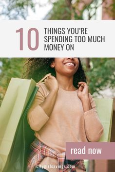 a woman carrying shopping bags with the words 10 things you're spending too much money on