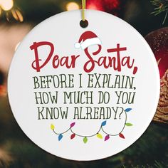 a christmas ornament that says dear santa before i explain, how much do you know already?