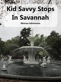 a fountain in the middle of a park surrounded by trees and bushes with text overlay reading kid savvy stops in savannah