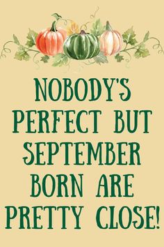 a sign that says nobody's perfect but september born are pretty close to pumpkins