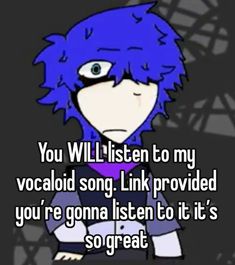 an anime character with blue hair and text that reads you will listen to my vocaloid song link provided you're gon't listen to it's so great