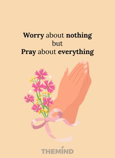 a hand holding flowers with the words worry about nothing but pray about everything on it