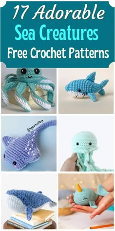 crocheted sea creatures with text overlay that says 17 adorable sea creatures free crochet patterns