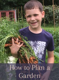 a young boy holding up carrots with the words how to plan a garden on it