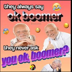 two men with thumbs up in front of them and the caption says they always say ok boomer