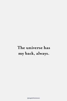 an image with the words'the universe has my back, always '