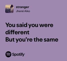 a purple background with the words you said you were different but you're the same