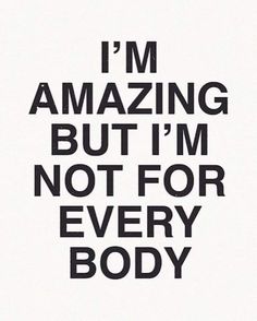 the words i'm amazing but i'm not for every body are black and white